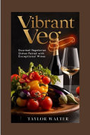 Vibrant Veg Gourmet Vegetarian Dishes Paired with Exceptional Wines.