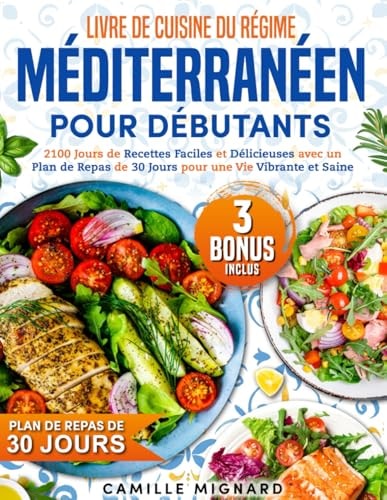 Livre de Cuisine du Régime Méditerranéen pour Débutants: 2100 Jours de Recettes Faciles et Délicieuses avec un Plan de Repas de 30 Jours pour une Vie Vibrante et Saine (French Edition)