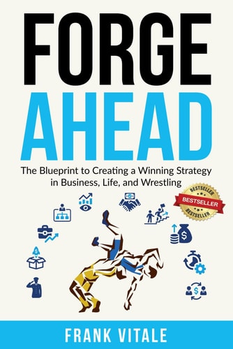 Forge Ahead: The Blueprint to Creating a Winning Strategy in Business, Life, and Wrestling