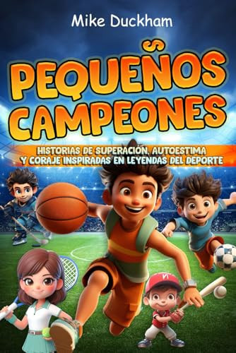 Pequeños Campeones: Historias de Superación, Autoestima y Coraje Inspiradas en Leyendas del Deporte (Libro para Niños 7-11 Años) (Spanish Edition)