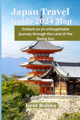 JAPAN TRAVEL GUIDE 2024 Map: Embark of an Unforgettable journey Through the Land of the Rising Sun