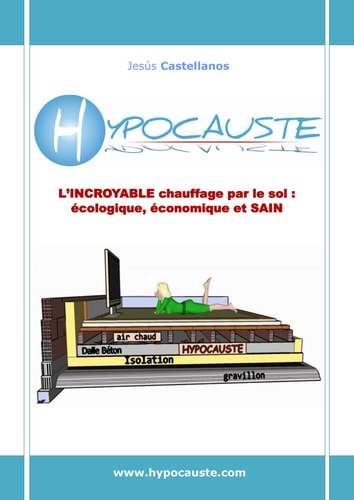 HYPOCAUSTE: L'INCROYABLE CHAUFFAGE PAR LE SOL: ÉCOLOGIQUE, ÉCONOMIQUE ET SAIN (French Edition)