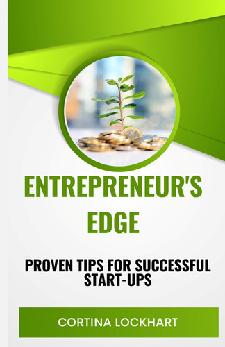 Entrepreneur's Edge: Proven Tips for Successful Start-Ups