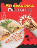 Shawarma Delights Mastering Middle Eastern Cuisine at Home From Homemade Pita Bread to Flavorful Shawarma Recipes (55 Recipes)