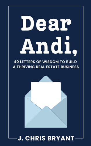 Dear Andi: 40 Letters of Wisdom to Build a Thriving Real Estate Business