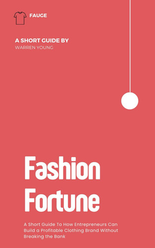 Fashion Fortune - A Short Guide To How Entrepreneurs Can Build a Profitable Clothing Brand Without Breaking the Bank