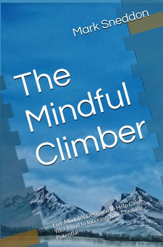 The Mindful Climber - Five Modules Designed to Help Calm Your Mind to Increase Your Climbing Potential