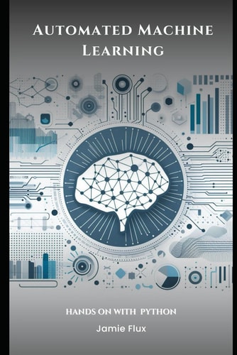 Automated Machine Learning with Python (Mastering Machine Learning)