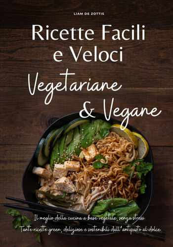 Ricette Facili e Veloci Vegetariane e Vegane: Il meglio della cucina a base vegetale, senza stress. Tante ricette green, deliziose e sostenibili dall’antipasto al dolce. (Italian Edition)