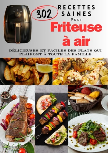 Recettes saines Pour Friteuse à air 302 délicieuses et faciles Des plats qui plairont à toute la famille (French Edition)