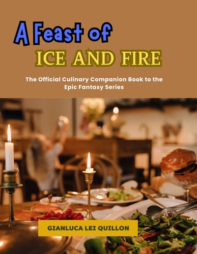 A Feast of Ice and Fire: The Official Culinary Companion Book to the Epic Fantasy Series