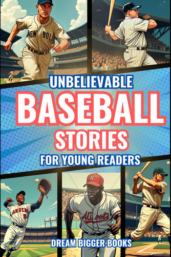 Unbelievable Baseball Stories for Young Readers: 20 Inspirational True Tales with Facts and Trivia for Kids Sports Fans