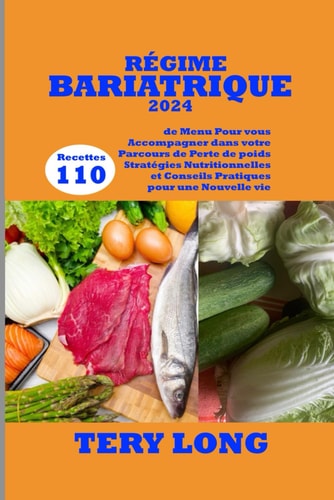 RÉGIME BARIATRIQUE 2024: 110 Recettes de Menu Pour vous Accompagner dans votre Parcours de Perte de poids Stratégies Nutritionnelles et Conseils Pratiques pour une Nouvelle vie (French Edition)
