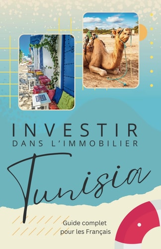 Investir dans l'immobilier en TUNISIE - Guide complet pour les Français: Stratégies, Témoignages et Conseils pour les Investisseurs Français