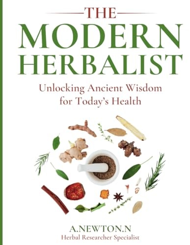 The Modern Herbalist: Unlocking Ancient Wisdom for Today's Health