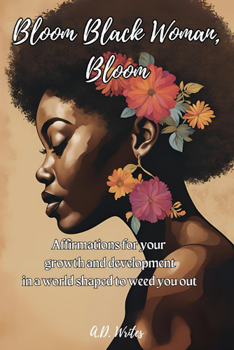 Bloom Black Woman, Bloom: Affirmations for your growth and development in a world shaped to weed you out