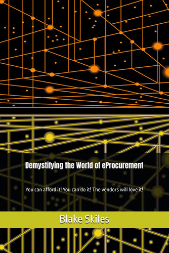 Demystifying the World of eProcurement: You can afford it! You can do it! The vendors will love it!