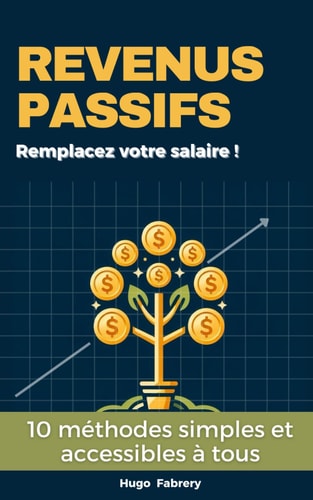 REVENUS PASSIFS : Remplacez votre salaire ! 10 méthodes simples et accessibles à tous: livre argent passif, guide liberté financière (French Edition)