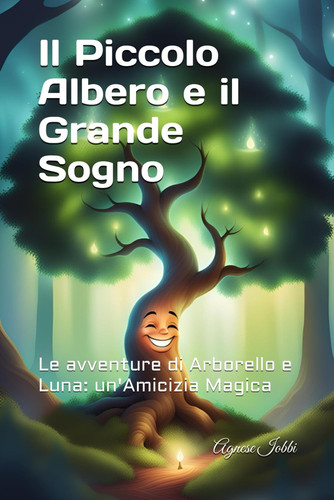 Il Piccolo Albero e il Grande Sogno - Le Avventure di Arborello e Luna: Un'amicizia Magica