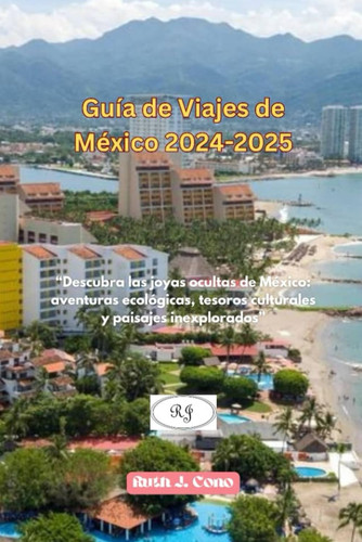 GUIA DE VIAJES DE MEXICO 2024-2025 - "descubra las joyas ocultas de mexico