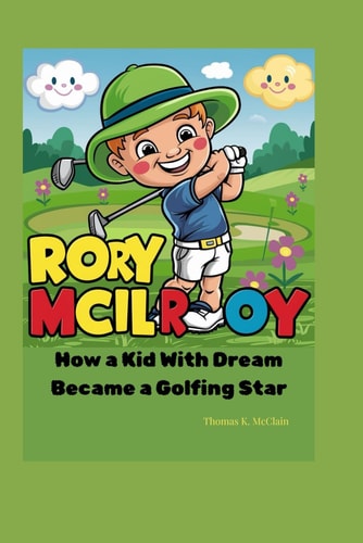 RORY MCILROY: How a Kid with a Dream Became a Golfing Star