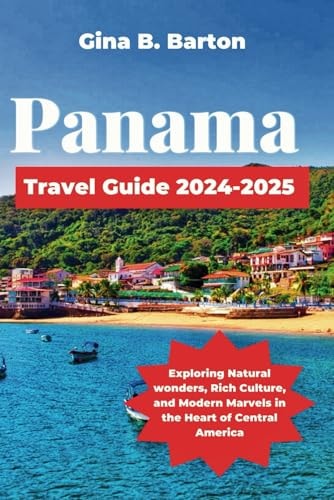 Panama Travel Guide 2024-2025: Exploring Natural Wonders, Rich Culture, and Modern Marvels in the Heart of Central America