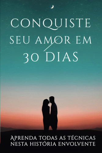 Conquiste O Amor Em 30 Dias