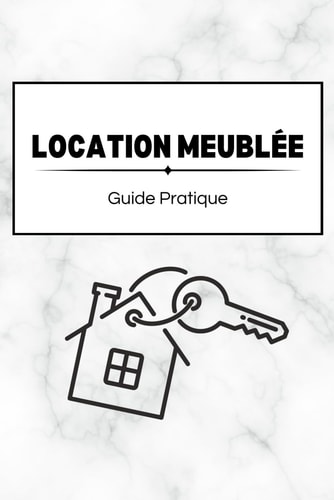 Location Meublée : Guide Pratique (Maîtriser la Finance et la Comptabilité) (French Edition)