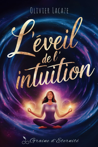 L'Éveil de l'Intuition: Accédez au Pouvoir Caché de Votre Sixième Sens - Comment Développer une Intuition Infaillible pour Transformer Votre Vie (French Edition)