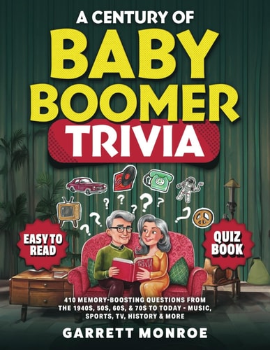 A Century of Baby Boomer Trivia: 410 Memory-Boosting Questions for Seniors from the 1940s, 50s, 60s, 70s, & 80s to Today: Music, Sports, TV, History ... Brain Games Quiz Book