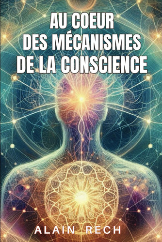 Au cœur des mécanismes de la conscience (French Edition)