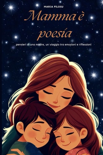 Mamma è poesia - Pensieri di una madre, un viaggio tra emozioni e riflessioni: Esplorando la bellezza e la complessità della vita da mamma. (Italian Edition)