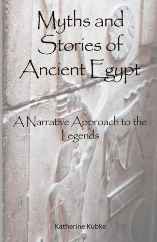 Myths and Stories of Ancient Egypt A Narrative Approach to the Legends