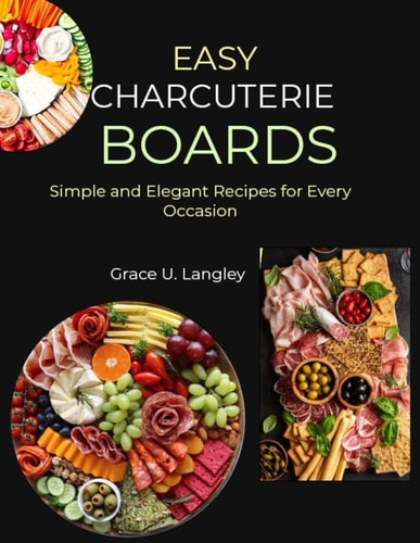 Easy Charcuterie Boards: Simple and Elegant Recipes for Every Occasion