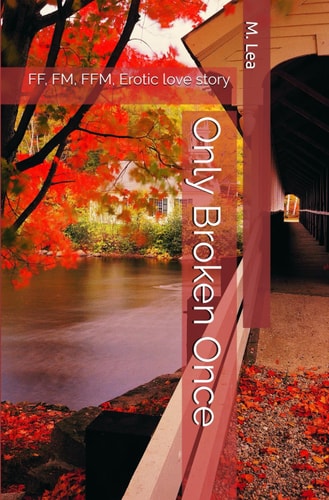 Only Broken Once FF, FM, FFM, Erotic Love Story