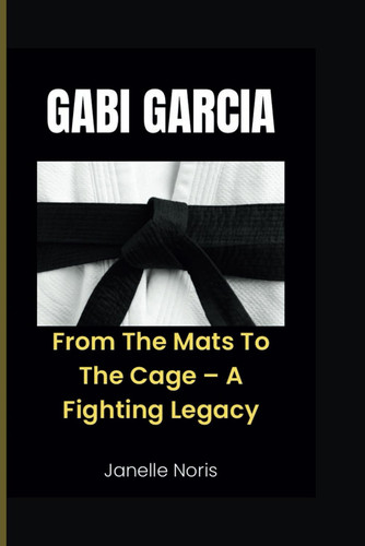 GABI GARCIA - From the Mats to the Cage - Afighting Legacy
