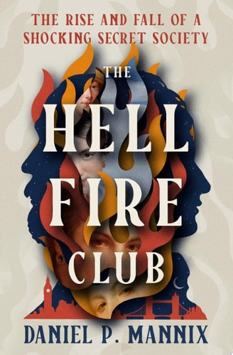 The Hellfire Club The Rise and Fall of a Shocking Secret Society
