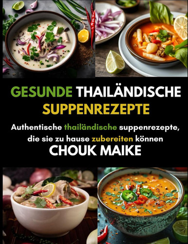gesunde thailändische Suppenrezepte: Authentische thailändische Suppenrezepte, die Sie zu Hause zubereiten können (German Edition)
