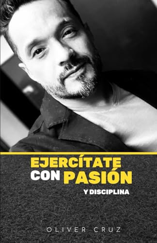 Ejercítate con pasión y disciplina (Spanish Edition)