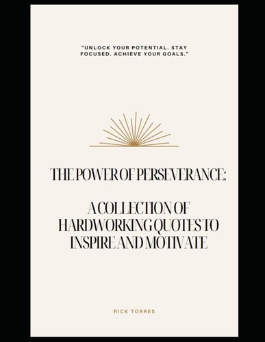 The Power of Perseverance: A Collection of Hardworking Quotes to Inspire and Motivate
