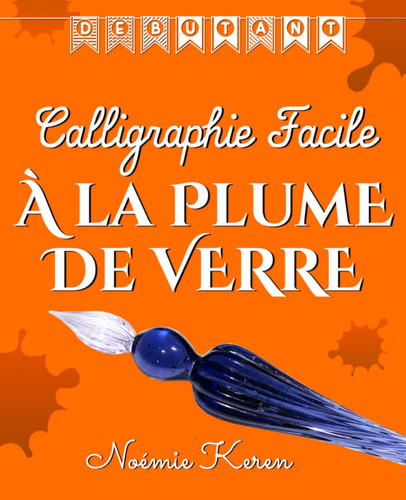 Calligraphie facile à la plume de verre: Pour les débutants (French Edition)