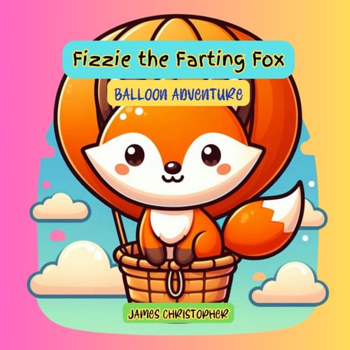 Fizzie the Farting Fox - Balloon Adventure: A Cheeky Book About Growing Up, Self-Acceptance, and a Fart-Powered Adventure for Kids 4-8