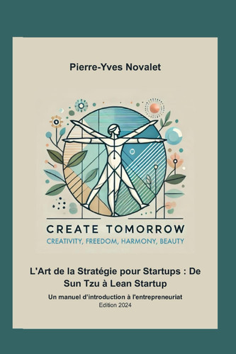 L'Art de la Stratégie pour Startups : De Sun Tzu à Lean Startup: Un manuel d’introduction à l'entrepreneuriat (Create Tomorrow - Stratégies et Succès : L'Art de l'Entrepreneuriat) (French Edition)