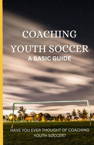 Coaching Youth Soccer - A Basic Guide
