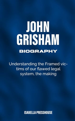 John Grisham Biography: Understanding the Framed victims of our flawed legal system, the making.