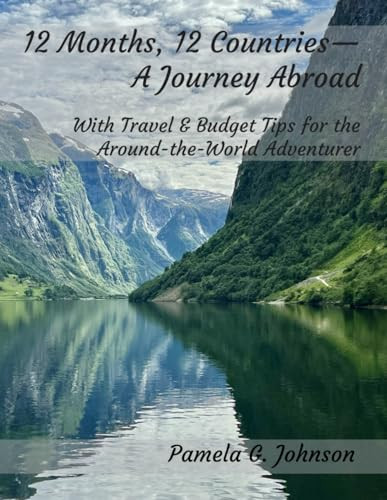 12 Months, 12 Countries—A Journey Abroad: With Travel & Budget Tips for the Around-the-World Adventurer