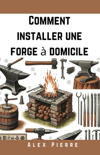 Comment Installer une Forge à Domicile - Un Guide DIY pour la Forge, le Travail des Métaux et l'Installation de Votre Atelier à Domicile