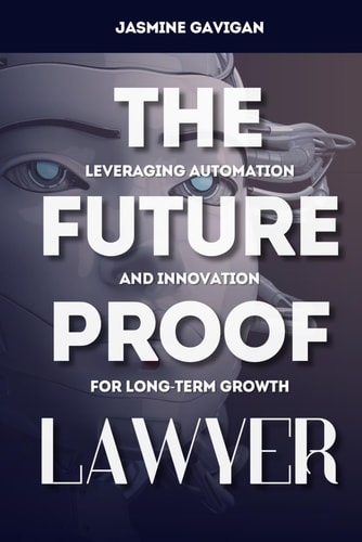 The Future-Proof Lawyer - Leveraging Automation and Innovation for Long-Term Growth