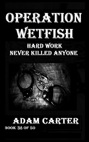 Operation WetFish Book 38 Hard Work Never Killed Anyone
