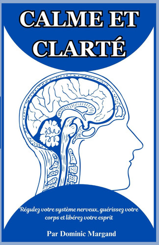 CALME ET CLARTÉ: Régulez votre système nerveux, guérissez votre corps et libérez votre esprit (French Edition)